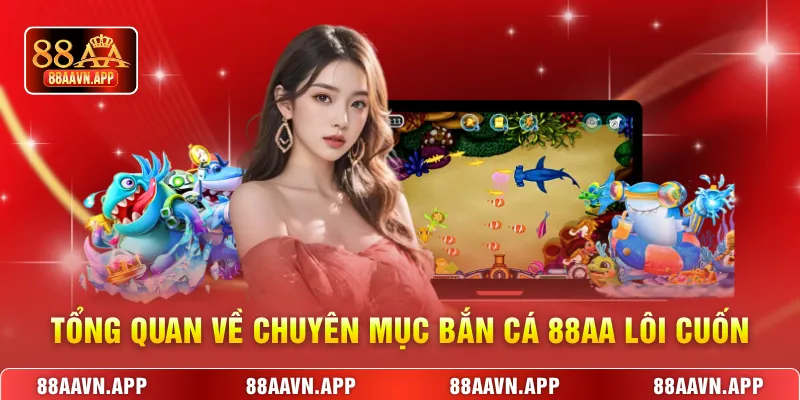 Tổng quan về chuyên mục bắn cá 88AA lôi cuốn